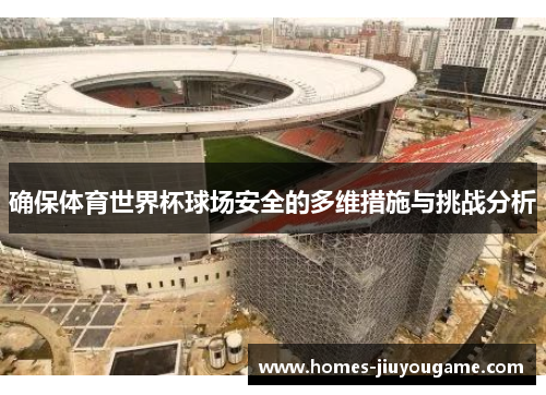 确保体育世界杯球场安全的多维措施与挑战分析