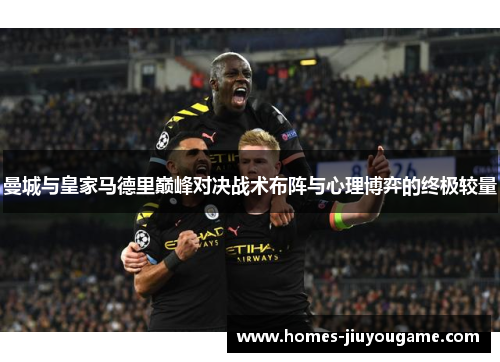 曼城与皇家马德里巅峰对决战术布阵与心理博弈的终极较量
