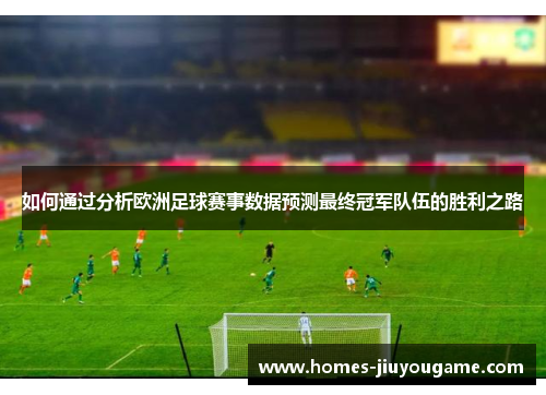 如何通过分析欧洲足球赛事数据预测最终冠军队伍的胜利之路