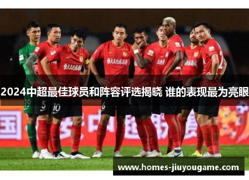 2024中超最佳球员和阵容评选揭晓 谁的表现最为亮眼