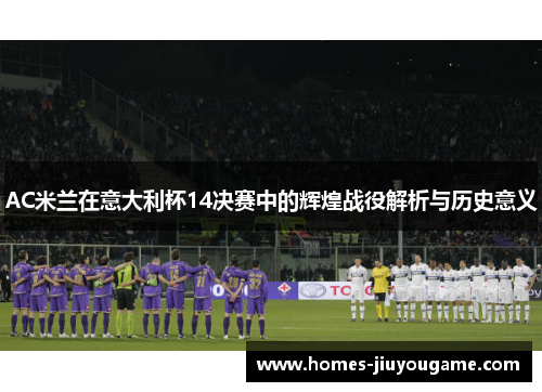 AC米兰在意大利杯14决赛中的辉煌战役解析与历史意义