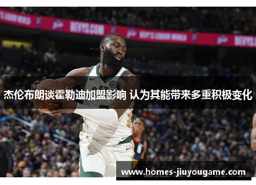 杰伦布朗谈霍勒迪加盟影响 认为其能带来多重积极变化