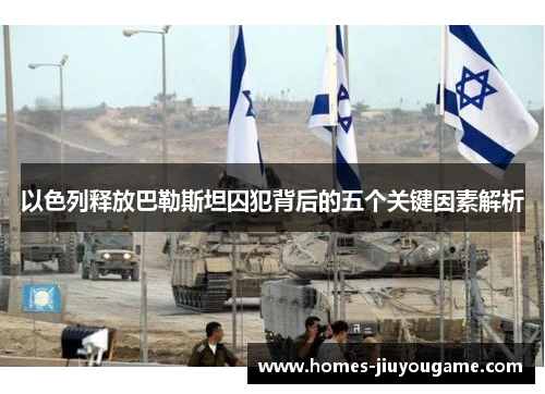 以色列释放巴勒斯坦囚犯背后的五个关键因素解析