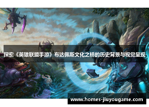 探索《英雄联盟手游》布达佩斯文化之桥的历史背景与视觉呈现