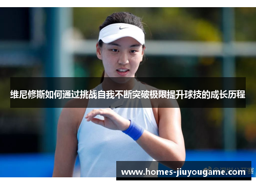 维尼修斯如何通过挑战自我不断突破极限提升球技的成长历程