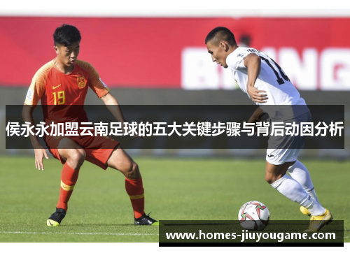 侯永永加盟云南足球的五大关键步骤与背后动因分析