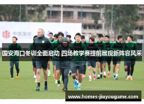 国安海口冬训全面启动 四场教学赛提前展现新阵容风采