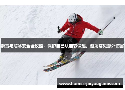 滑雪与溜冰安全全攻略，保护自己从细节做起，避免常见意外伤害