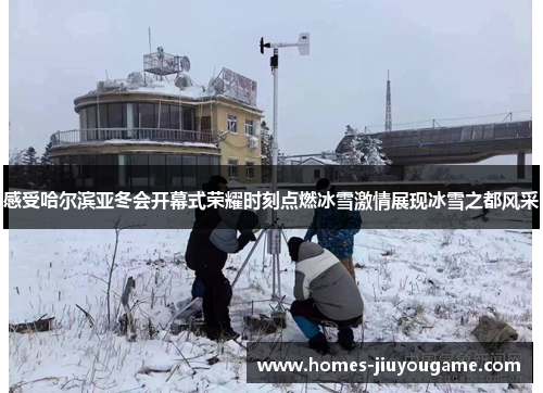 感受哈尔滨亚冬会开幕式荣耀时刻点燃冰雪激情展现冰雪之都风采