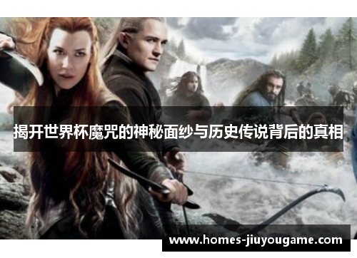 揭开世界杯魔咒的神秘面纱与历史传说背后的真相