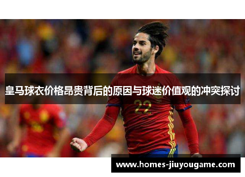 皇马球衣价格昂贵背后的原因与球迷价值观的冲突探讨