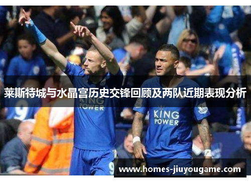 莱斯特城与水晶宫历史交锋回顾及两队近期表现分析